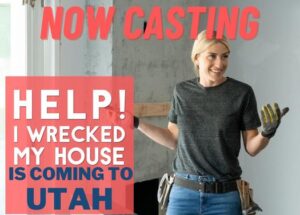 Help! I Wrecked My House Casting Call in Park City, Utah